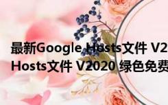 最新Google Hosts文件 V2020 绿色免费版（最新Google Hosts文件 V2020 绿色免费版功能简介）