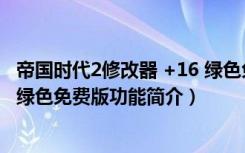 帝国时代2修改器 +16 绿色免费版（帝国时代2修改器 +16 绿色免费版功能简介）