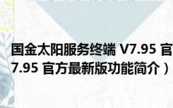 国金太阳服务终端 V7.95 官方最新版（国金太阳服务终端 V7.95 官方最新版功能简介）