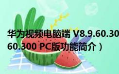 华为视频电脑端 V8.9.60.300 PC版（华为视频电脑端 V8.9.60.300 PC版功能简介）