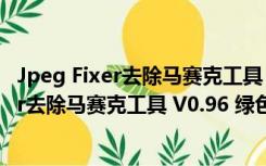 Jpeg Fixer去除马赛克工具 V0.96 绿色免费版（Jpeg Fixer去除马赛克工具 V0.96 绿色免费版功能简介）