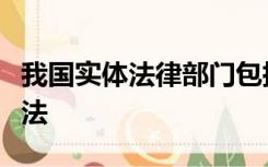 我国实体法律部门包括宪法相关法和程序诉讼法