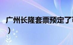 广州长隆套票预定了可以退吗（广州长隆套票）