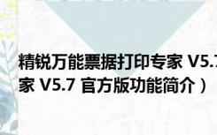 精锐万能票据打印专家 V5.7 官方版（精锐万能票据打印专家 V5.7 官方版功能简介）