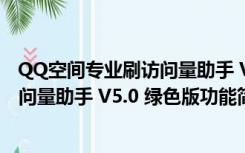 QQ空间专业刷访问量助手 V5.0 绿色版（QQ空间专业刷访问量助手 V5.0 绿色版功能简介）