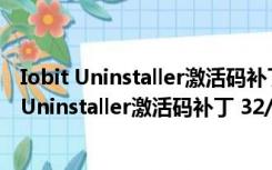 Iobit Uninstaller激活码补丁 32/64位 最新免费版（Iobit Uninstaller激活码补丁 32/64位 最新免费版功能简介）