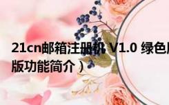 21cn邮箱注册机 V1.0 绿色版（21cn邮箱注册机 V1.0 绿色版功能简介）