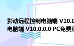 影动远程控制电脑端 V10.0.0.0 PC免费版（影动远程控制电脑端 V10.0.0.0 PC免费版功能简介）