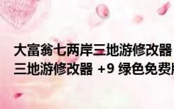 大富翁七两岸三地游修改器 +9 绿色免费版（大富翁七两岸三地游修改器 +9 绿色免费版功能简介）