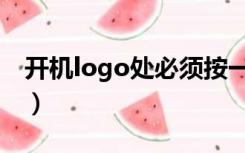 开机logo处必须按一下（开机自检logo处在）