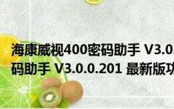 海康威视400密码助手 V3.0.0.201 最新版（海康威视400密码助手 V3.0.0.201 最新版功能简介）