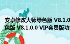 安卓修改大师绿色版 V8.1.0.0 VIP会员版（安卓修改大师绿色版 V8.1.0.0 VIP会员版功能简介）