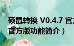 硕鼠转换 V0.4.7 官方版（硕鼠转换 V0.4.7 官方版功能简介）