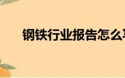 钢铁行业报告怎么写（钢铁行业报告）