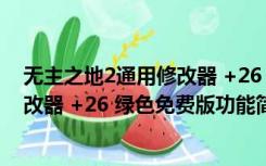 无主之地2通用修改器 +26 绿色免费版（无主之地2通用修改器 +26 绿色免费版功能简介）