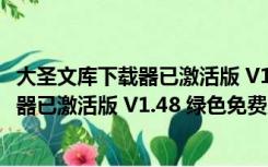 大圣文库下载器已激活版 V1.48 绿色免费版（大圣文库下载器已激活版 V1.48 绿色免费版功能简介）