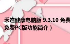 禾连健康电脑版 9.3.10 免费PC版（禾连健康电脑版 9.3.10 免费PC版功能简介）