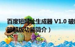 百度短网址生成器 V1.0 破解版（百度短网址生成器 V1.0 破解版功能简介）