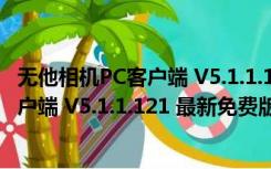 无他相机PC客户端 V5.1.1.121 最新免费版（无他相机PC客户端 V5.1.1.121 最新免费版功能简介）