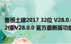 鲁班土建2017 32位 V28.0.0 官方最新版（鲁班土建2017 32位 V28.0.0 官方最新版功能简介）