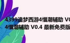 4399造梦西游4惜潮辅助 V0.4 最新免费版（4399造梦西游4惜潮辅助 V0.4 最新免费版功能简介）