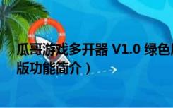 瓜哥游戏多开器 V1.0 绿色版（瓜哥游戏多开器 V1.0 绿色版功能简介）