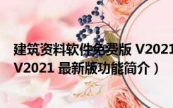 建筑资料软件免费版 V2021 最新版（建筑资料软件免费版 V2021 最新版功能简介）