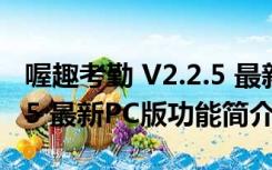 喔趣考勤 V2.2.5 最新PC版（喔趣考勤 V2.2.5 最新PC版功能简介）