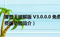 库管王破解版 V3.0.0.0 免费版（库管王破解版 V3.0.0.0 免费版功能简介）