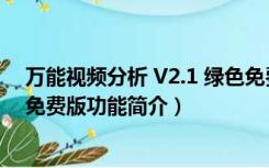 万能视频分析 V2.1 绿色免费版（万能视频分析 V2.1 绿色免费版功能简介）