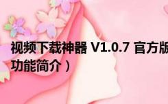 视频下载神器 V1.0.7 官方版（视频下载神器 V1.0.7 官方版功能简介）