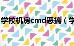 学校机房cmd恶搞（学校机房cmd整人代码）