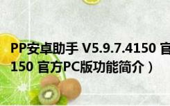 PP安卓助手 V5.9.7.4150 官方PC版（PP安卓助手 V5.9.7.4150 官方PC版功能简介）