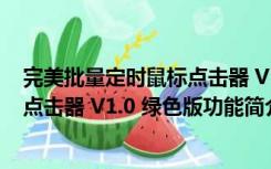 完美批量定时鼠标点击器 V1.0 绿色版（完美批量定时鼠标点击器 V1.0 绿色版功能简介）