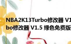 NBA2K13Turbo修改器 V1.5 绿色免费版（NBA2K13Turbo修改器 V1.5 绿色免费版功能简介）