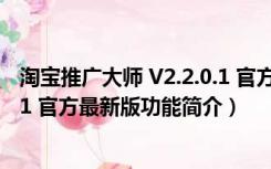 淘宝推广大师 V2.2.0.1 官方最新版（淘宝推广大师 V2.2.0.1 官方最新版功能简介）