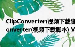 ClipConverter(视频下载脚本) V1.5.0 最新免费版（ClipConverter(视频下载脚本) V1.5.0 最新免费版功能简介）