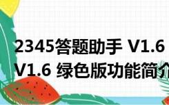 2345答题助手 V1.6 绿色版（2345答题助手 V1.6 绿色版功能简介）