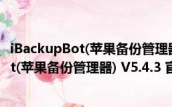 iBackupBot(苹果备份管理器) V5.4.3 官方版（iBackupBot(苹果备份管理器) V5.4.3 官方版功能简介）