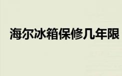 海尔冰箱保修几年限（海尔冰箱保修几年）