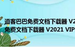 道客巴巴免费文档下载器 V2021 VIP账号共享版（道客巴巴免费文档下载器 V2021 VIP账号共享版功能简介）