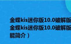 金蝶kis迷你版10.0破解版含注册机 32/64位 永久免费版（金蝶kis迷你版10.0破解版含注册机 32/64位 永久免费版功能简介）