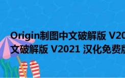 Origin制图中文破解版 V2021 汉化免费版（Origin制图中文破解版 V2021 汉化免费版功能简介）