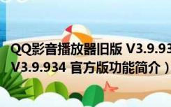 QQ影音播放器旧版 V3.9.934 官方版（QQ影音播放器旧版 V3.9.934 官方版功能简介）