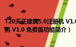 T20天正建筑5.0注册机 V1.0 免费版（T20天正建筑5.0注册机 V1.0 免费版功能简介）