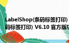 LabelShop(条码标签打印) V6.10 官方版（LabelShop(条码标签打印) V6.10 官方版功能简介）