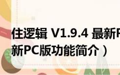 住逻辑 V1.9.4 最新PC版（住逻辑 V1.9.4 最新PC版功能简介）