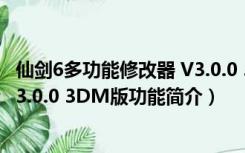 仙剑6多功能修改器 V3.0.0 3DM版（仙剑6多功能修改器 V3.0.0 3DM版功能简介）