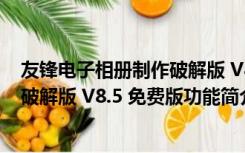 友锋电子相册制作破解版 V8.5 免费版（友锋电子相册制作破解版 V8.5 免费版功能简介）