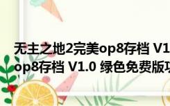 无主之地2完美op8存档 V1.0 绿色免费版（无主之地2完美op8存档 V1.0 绿色免费版功能简介）